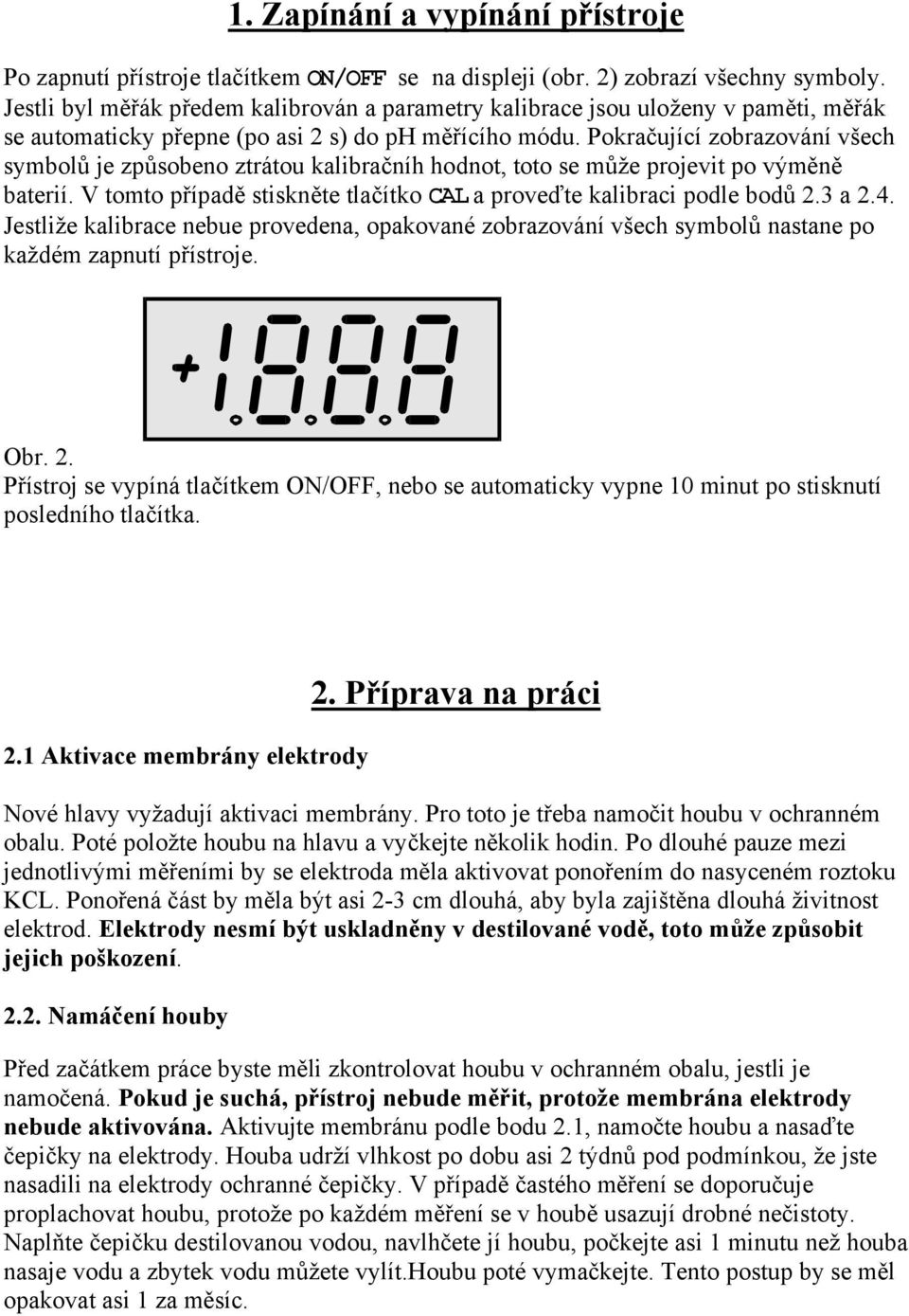 Pokračující zobrazování všech symbolů je způsobeno ztrátou kalibračníh hodnot, toto se může projevit po výměně baterií. V tomto případě stiskněte tlačítko CAL a proveďte kalibraci podle bodů 2.3 a 2.