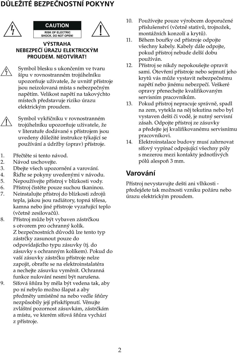 Velikost napětí na takovýchto místech představuje riziko úrazu elektrickým proudem.