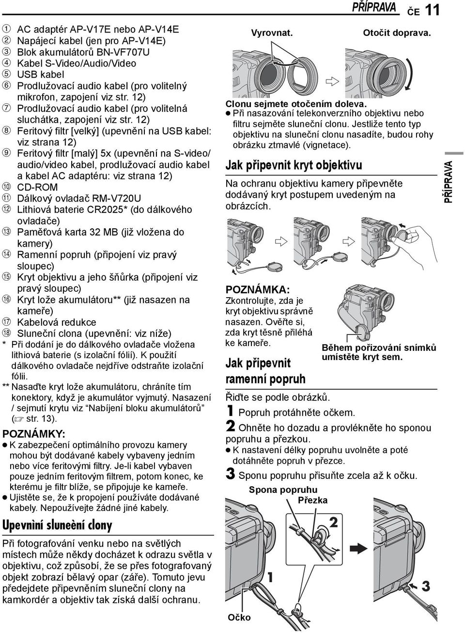 12) h Feritový filtr [velký] (upevnění na USB kabel: viz strana 12) i Feritový filtr [malý] 5x (upevnění na S-video/ audio/video kabel, prodlužovací audio kabel a kabel AC adaptéru: viz strana 12) j