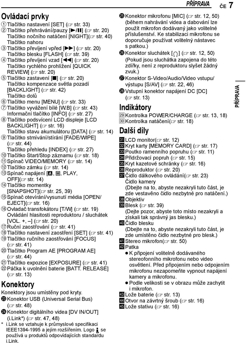 20) Tlačítko kompenzace světla pozadí [BACKLIGHT] ( str. 42) Tlačítko dolů F Tlačítko menu [MENU] ( str. 33) G Tlačítko vyvážení bílé [W.B] ( str. 43) Informační tlačítko [INFO] ( str.