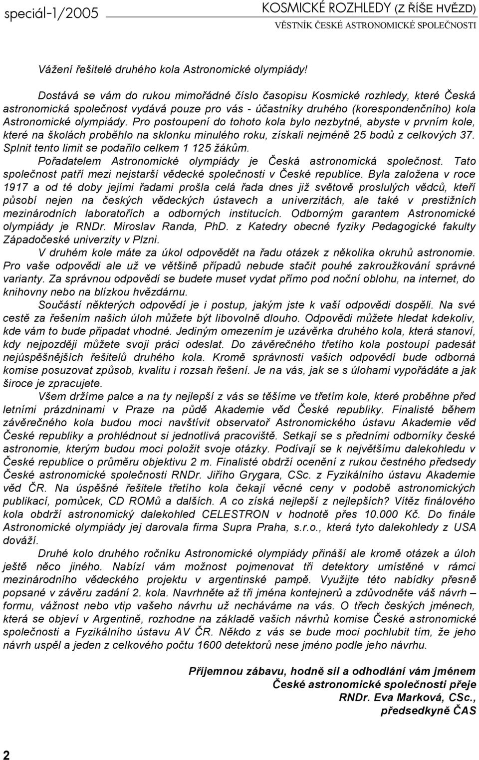 Pro postoupení do tohoto kola bylo nezbytné, abyste v prvním kole, které na školách proběhlo na sklonku minulého roku, získali nejméně 25 bodů z celkových 37.