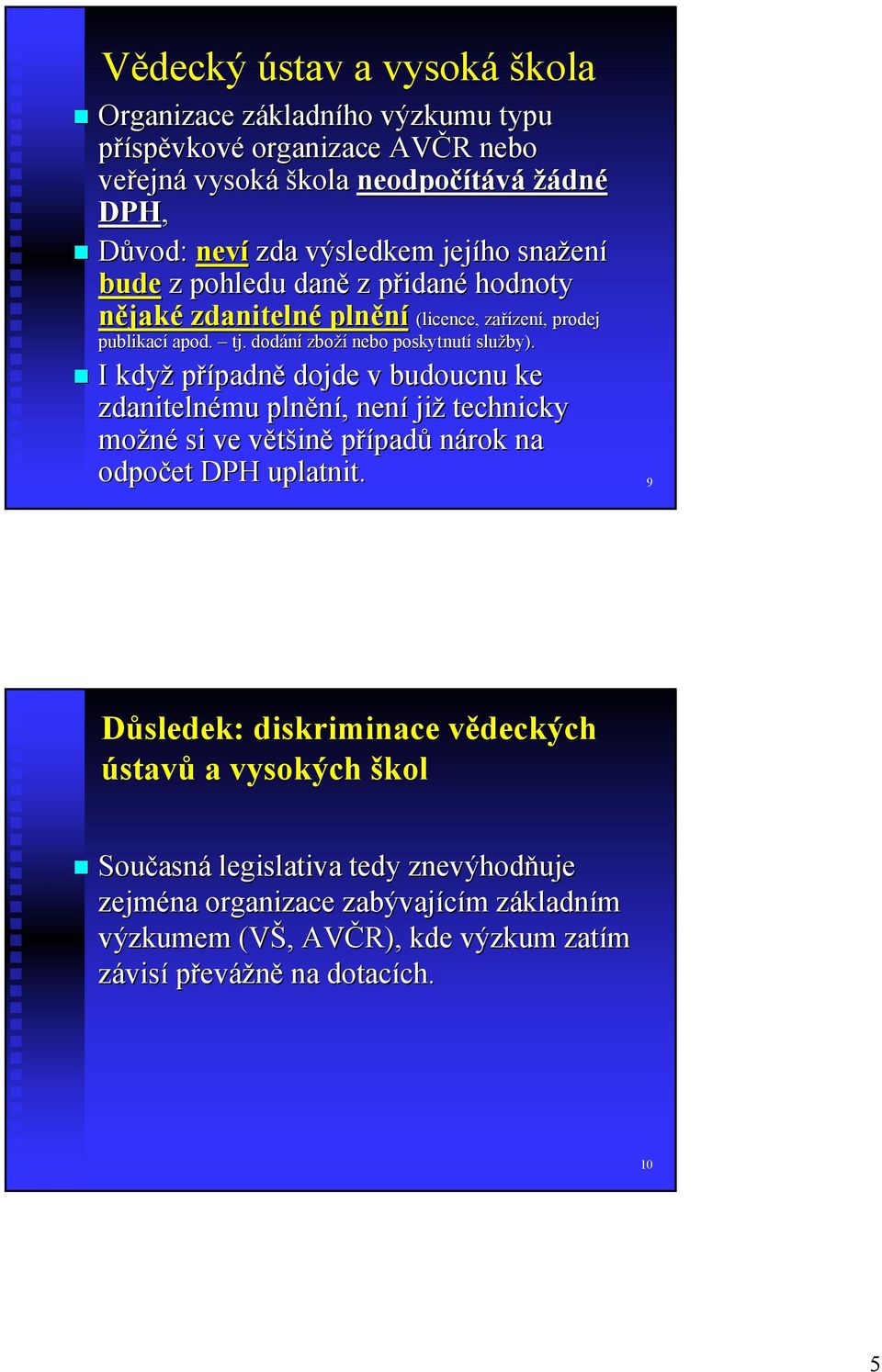 I když případně dojde v budoucnu ke zdanitelnému plnění,, není již technicky možné si ve většinv ině případů nárok na odpočet DPH uplatnit.