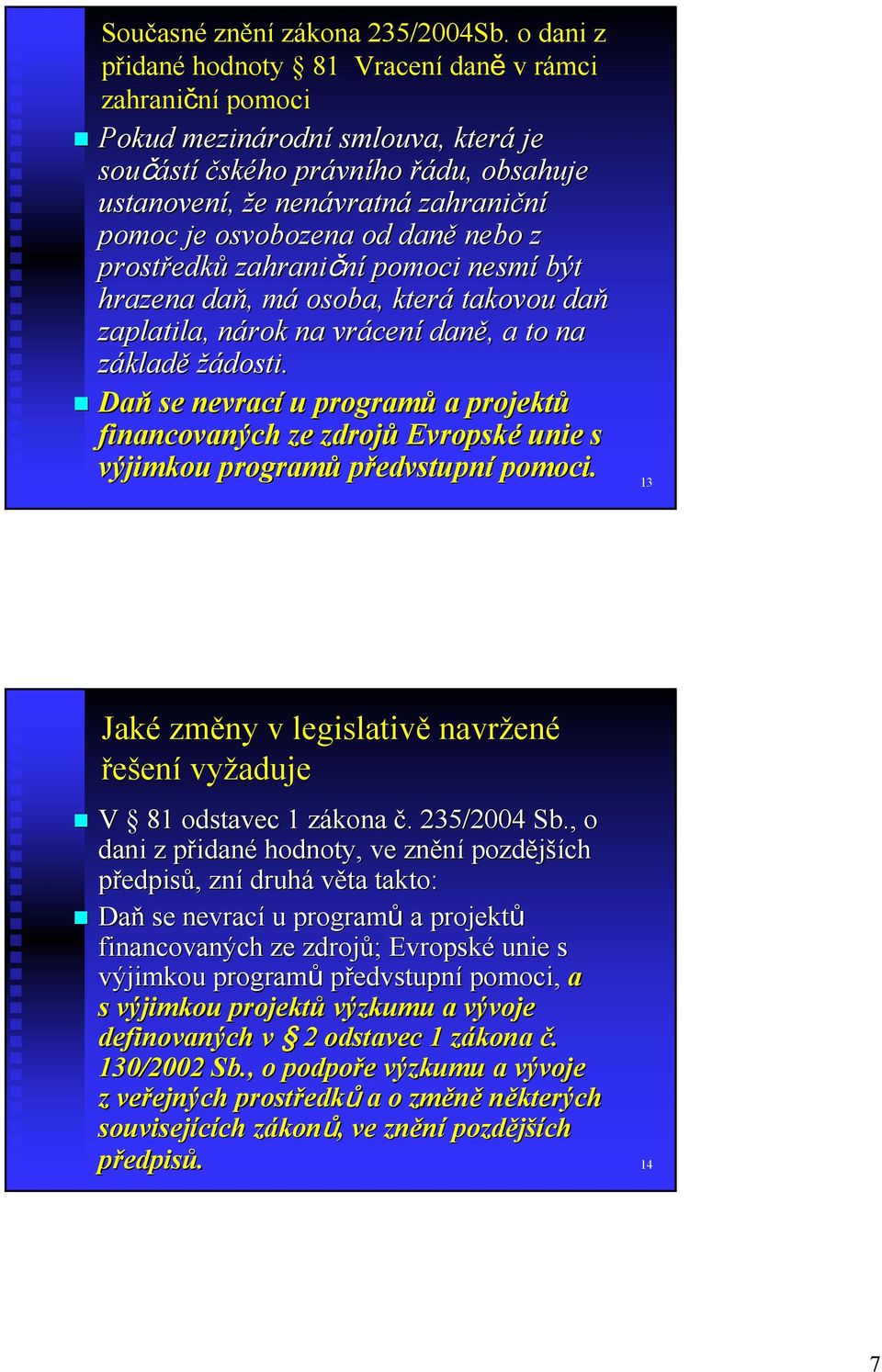 pomoc je osvobozena od daně nebo z prostředk edků zahraniční pomoci nesmí být hrazena daň,, mám osoba, která takovou daň zaplatila, nárok n na vrácen cení daně,, a to na základě žádosti.