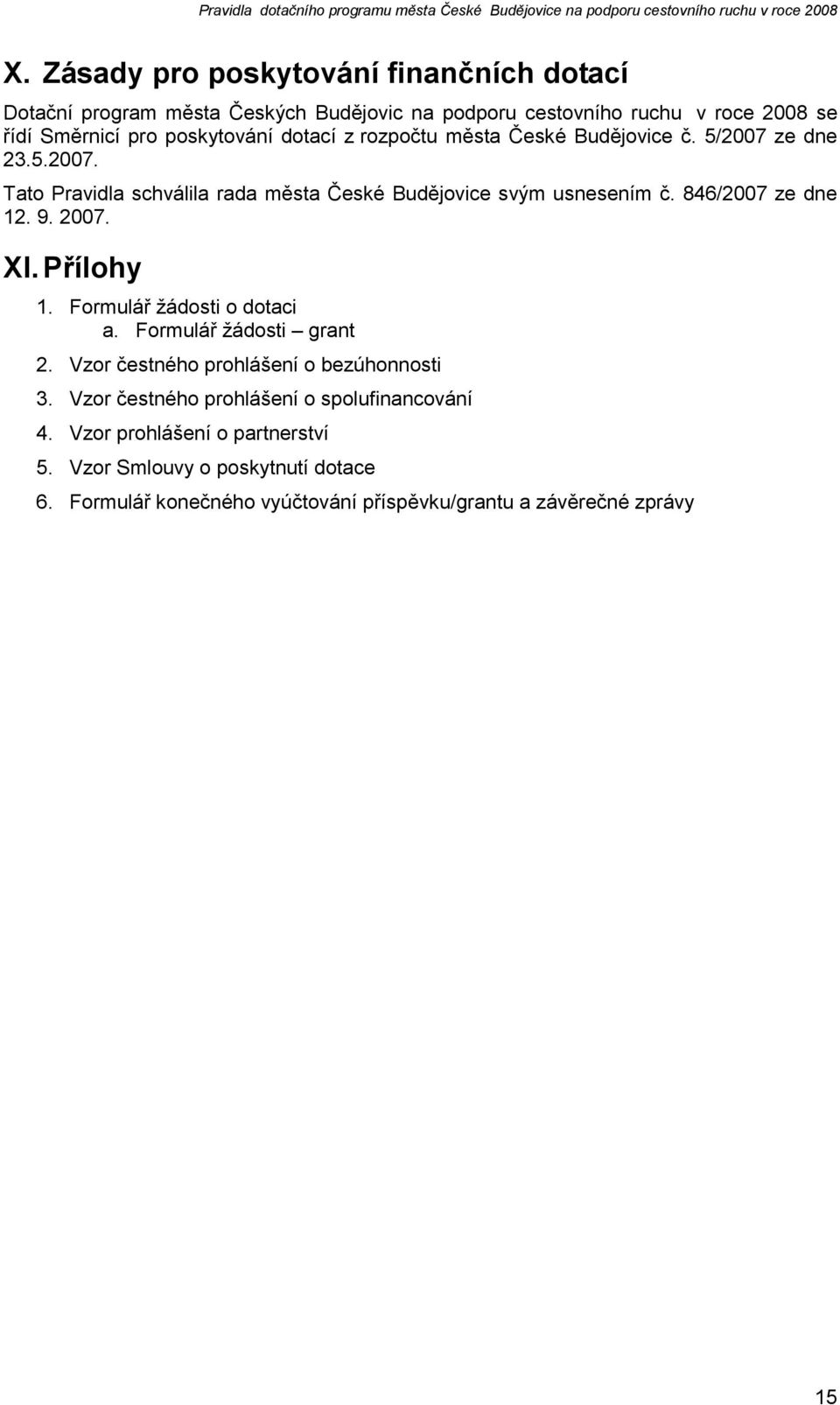 846/2007 ze dne 12. 9. 2007. XI. Přílohy 1. Formulář žádosti o dotaci a. Formulář žádosti grant 2. Vzor čestného prohlášení o bezúhonnosti 3.