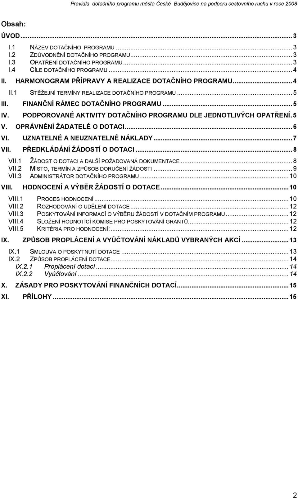 PODPOROVANÉ AKTIVITY DOTAČNÍHO PROGRAMU DLE JEDNOTLIVÝCH OPATŘENÍ. 5 V. OPRÁVNĚNÍ ŽADATELÉ O DOTACI... 6 VI. UZNATELNÉ A NEUZNATELNÉ NÁKLADY... 7 VII. PŘEDKLÁDÁNÍ ŽÁDOSTÍ O DOTACI... 8 VII.