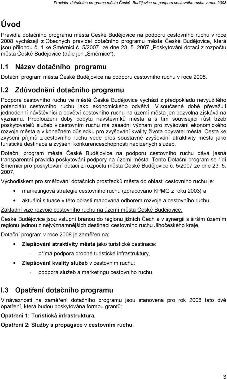 1 Název dotačního programu Dotační program města České Budějovice na podporu cestovního ruchu v roce 2008. I.