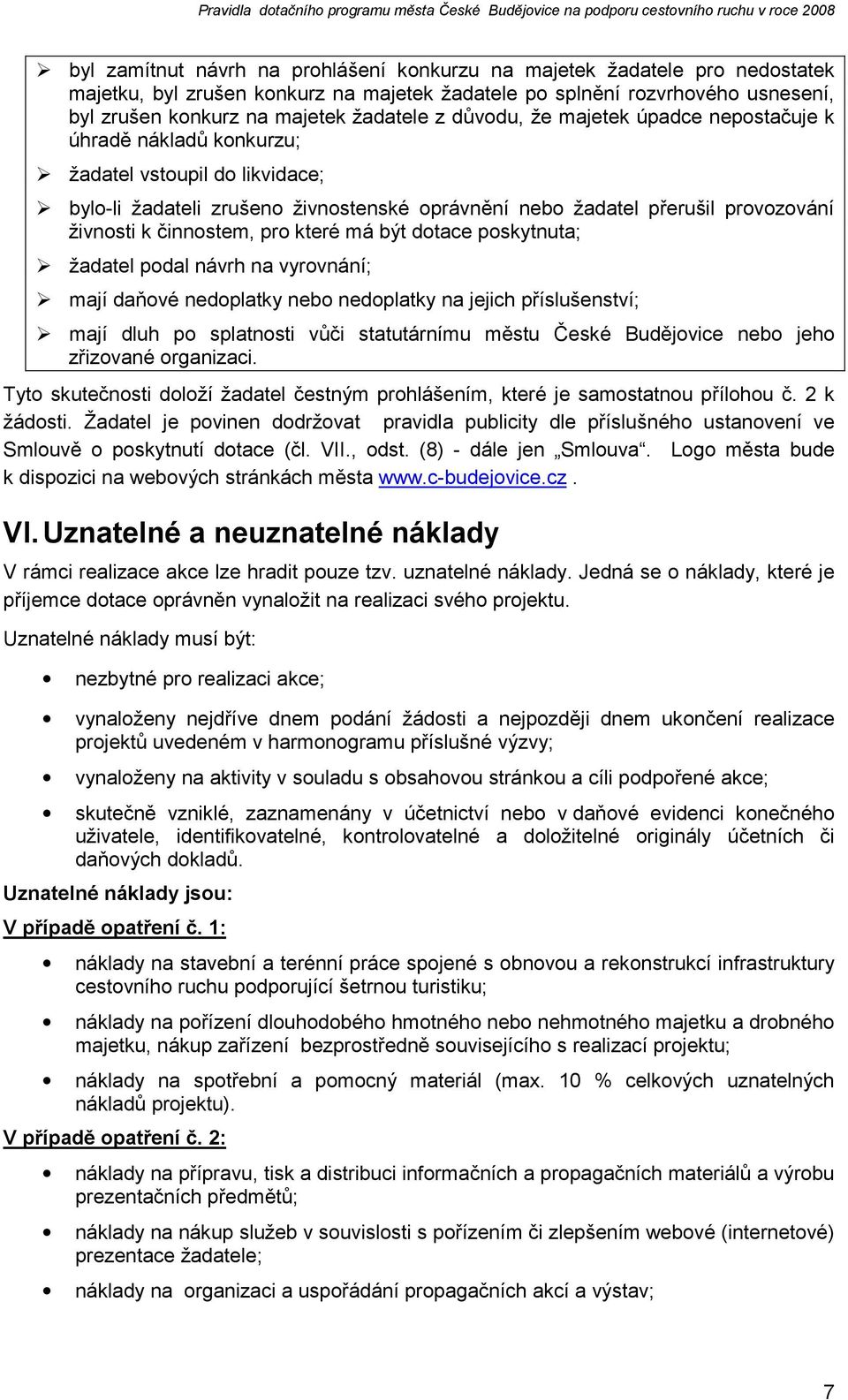 pro které má být dotace poskytnuta; žadatel podal návrh na vyrovnání; mají daňové nedoplatky nebo nedoplatky na jejich příslušenství; mají dluh po splatnosti vůči statutárnímu městu České Budějovice