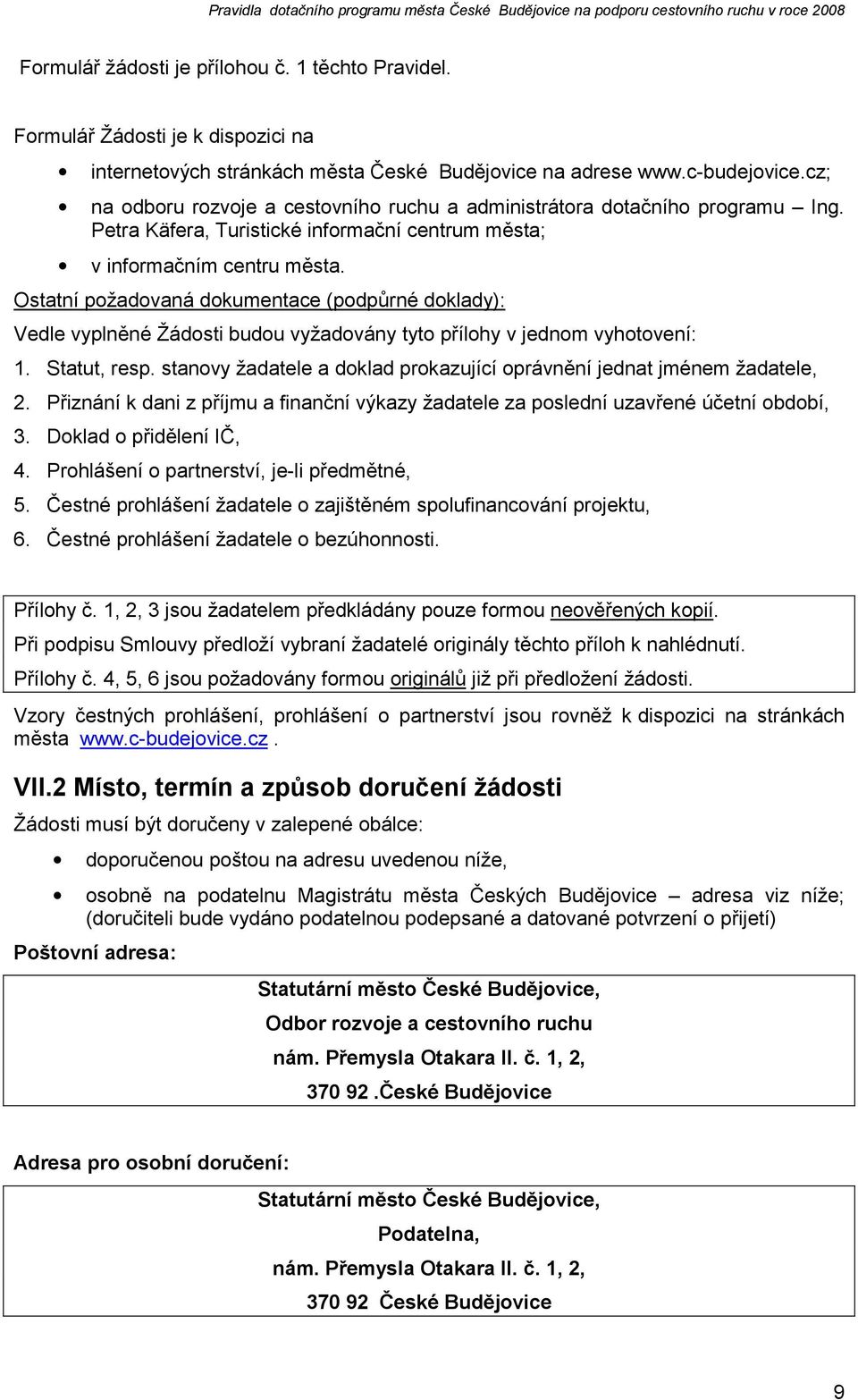 Ostatní požadovaná dokumentace (podpůrné doklady): Vedle vyplněné Žádosti budou vyžadovány tyto přílohy v jednom vyhotovení: 1. Statut, resp.