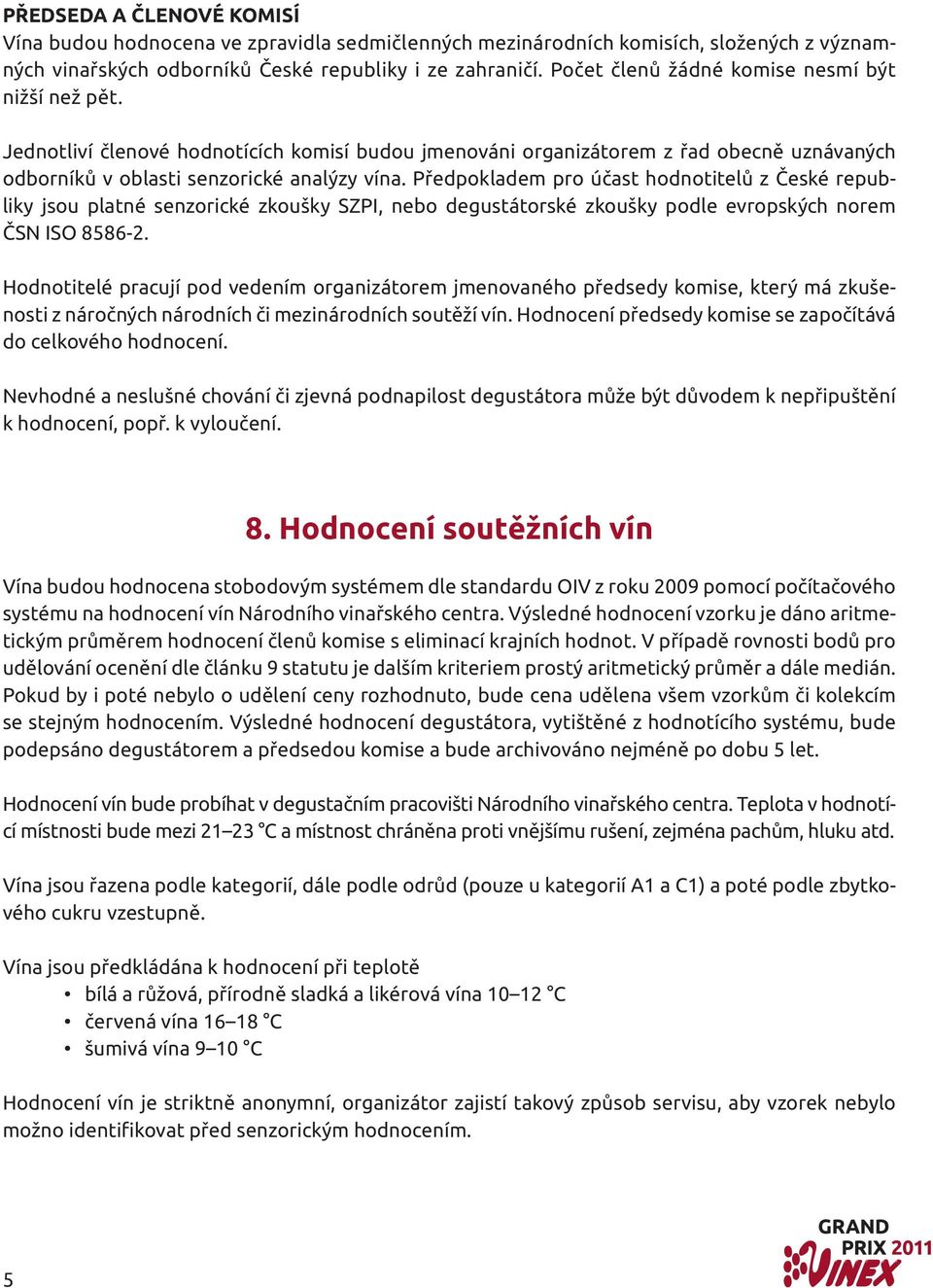 Předpokladem pro účast hodnotitelů z České republiky jsou platné senzorické zkoušky SZPI, nebo degustátorské zkoušky podle evropských norem ČSN ISO 8586-2.