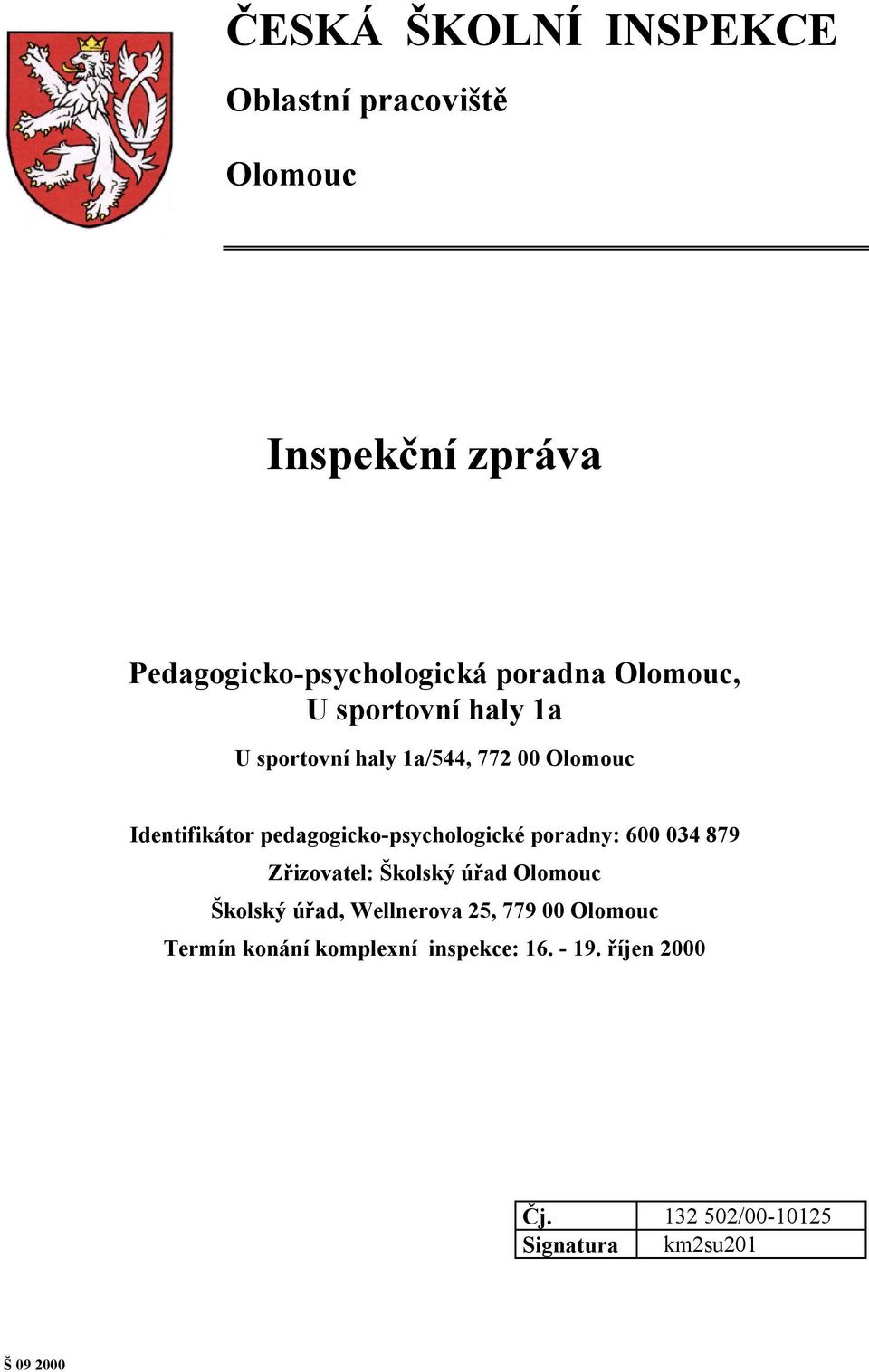 pedagogicko-psychologické poradny: 600 034 879 Zřizovatel: Školský úřad Olomouc Školský úřad,