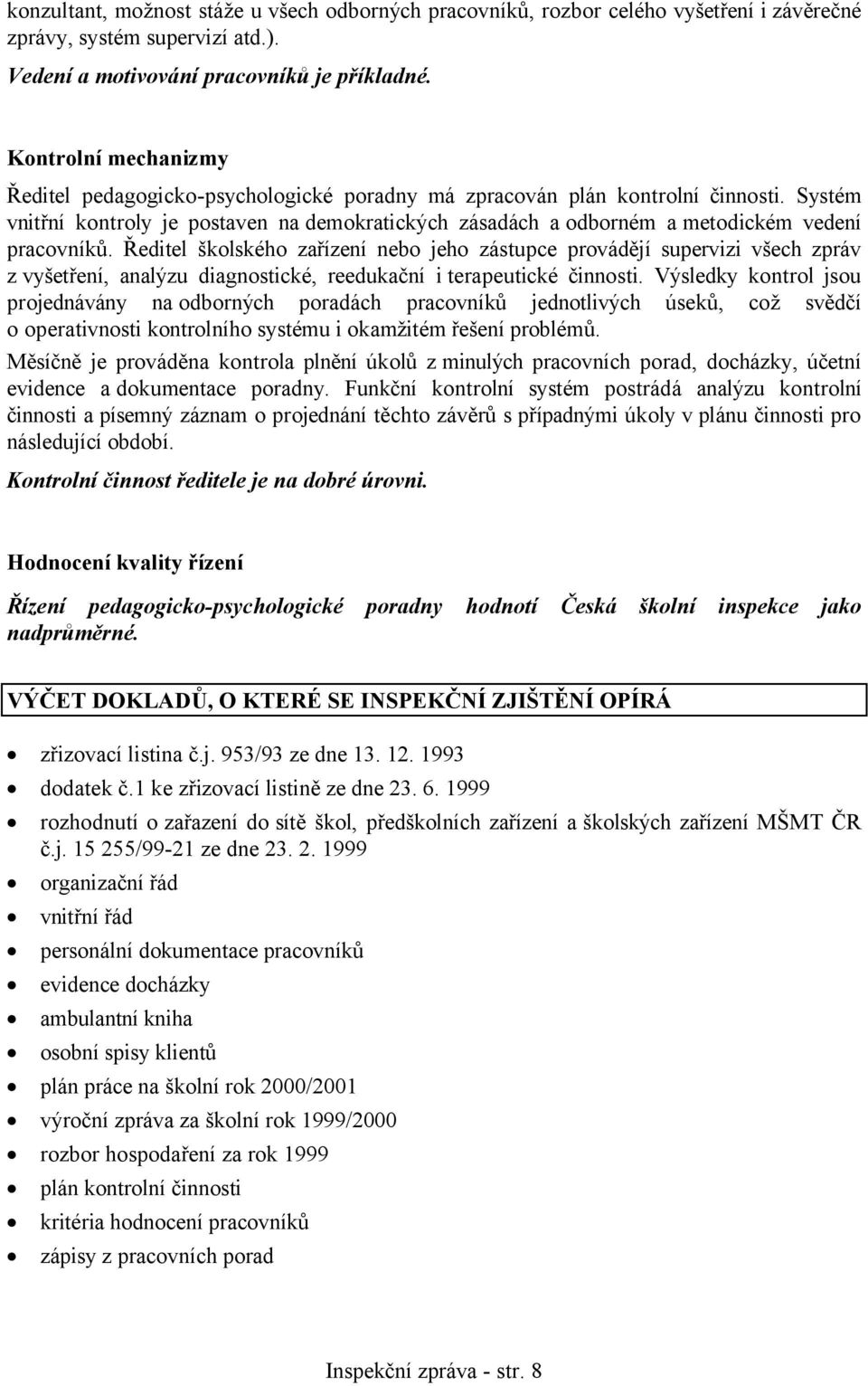 Systém vnitřní kontroly je postaven na demokratických zásadách a odborném a metodickém vedení pracovníků.