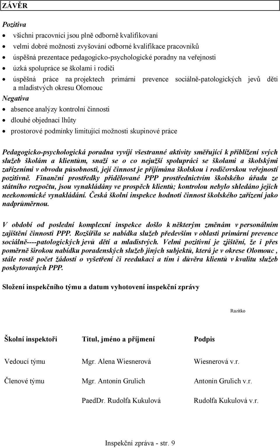 lhůty prostorové podmínky limitující možnosti skupinové práce Pedagogicko-psychologická poradna vyvíjí všestranné aktivity směřující k přiblížení svých služeb školám a klientům, snaží se o co nejužší