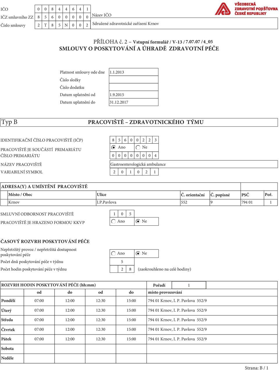 2017 Typ B PRACOVIŠTĚ ZDRAVOTNICKÉHO TÝMU IDENTIFIKAČNÍ ČÍSLO PRACOVIŠTĚ (IČP) 8 5 6 0 0 2 2 3 Ano Ne PRACOVIŠTĚ JE SOUČÁSTÍ PRIMARIÁTU ČÍSLO PRIMARIÁTU 0 0 0 0 0 0 0 4 NÁZEV PRACOVIŠTĚ