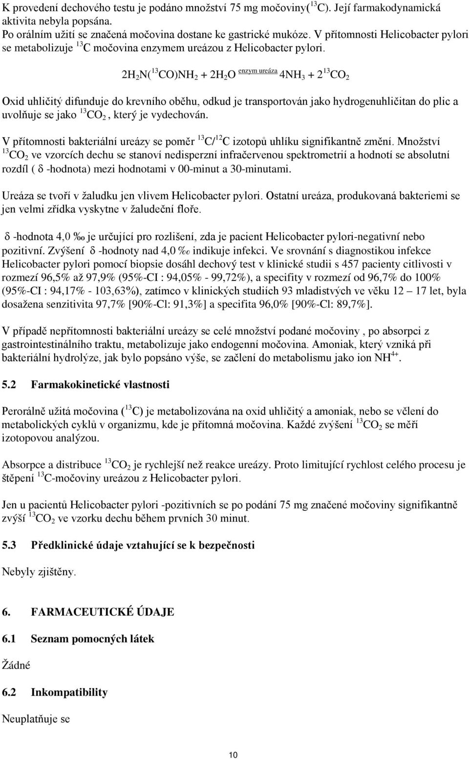 2H 2 N( 13 CO)NH 2 + 2H 2 O enzym ureáza 4NH 3 + 2 13 CO 2 Oxid uhličitý difunduje do krevního oběhu, odkud je transportován jako hydrogenuhličitan do plic a uvolňuje se jako 13 CO 2, který je