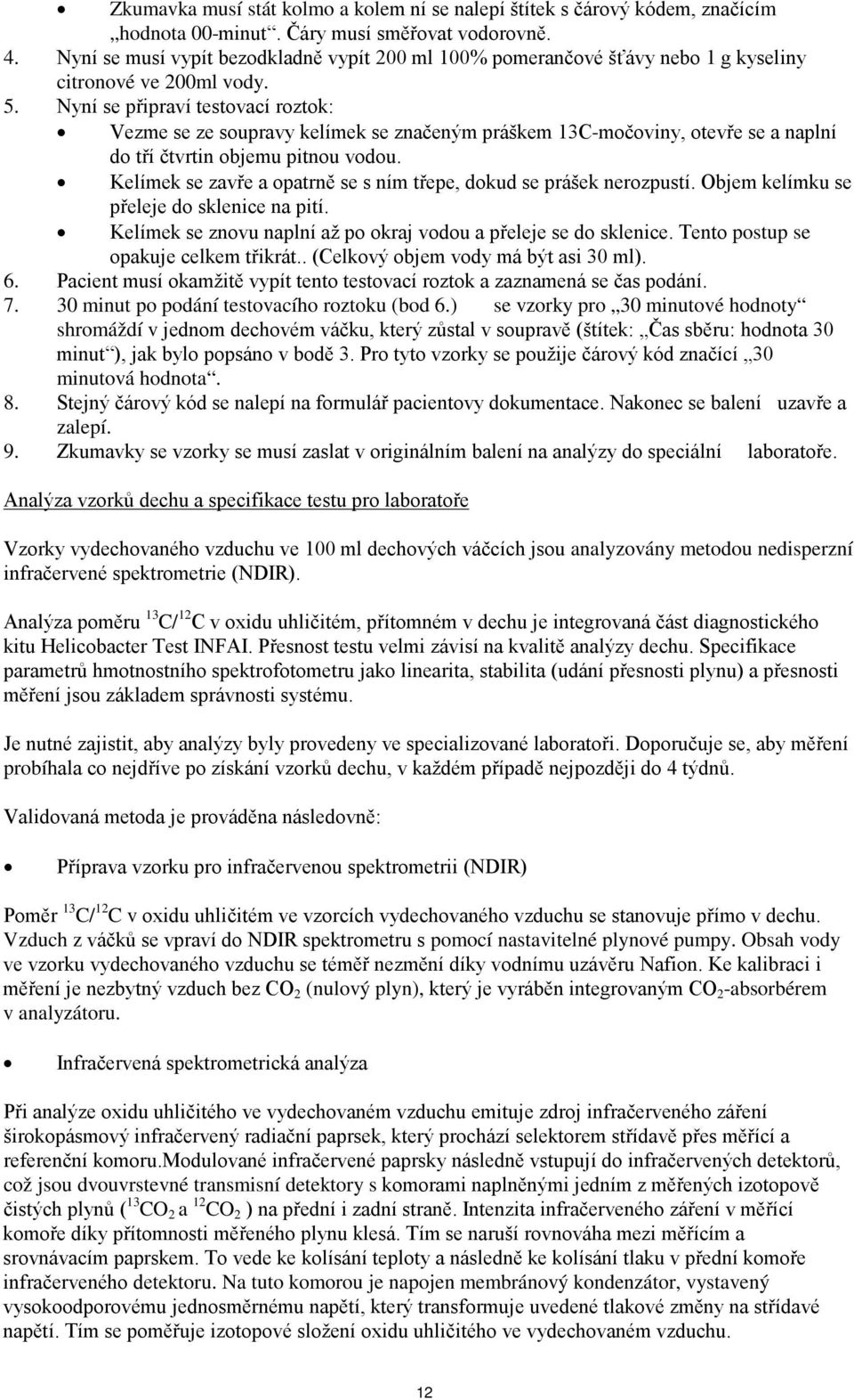 Nyní se připraví testovací roztok: Vezme se ze soupravy kelímek se značeným práškem 13C-močoviny, otevře se a naplní do tří čtvrtin objemu pitnou vodou.