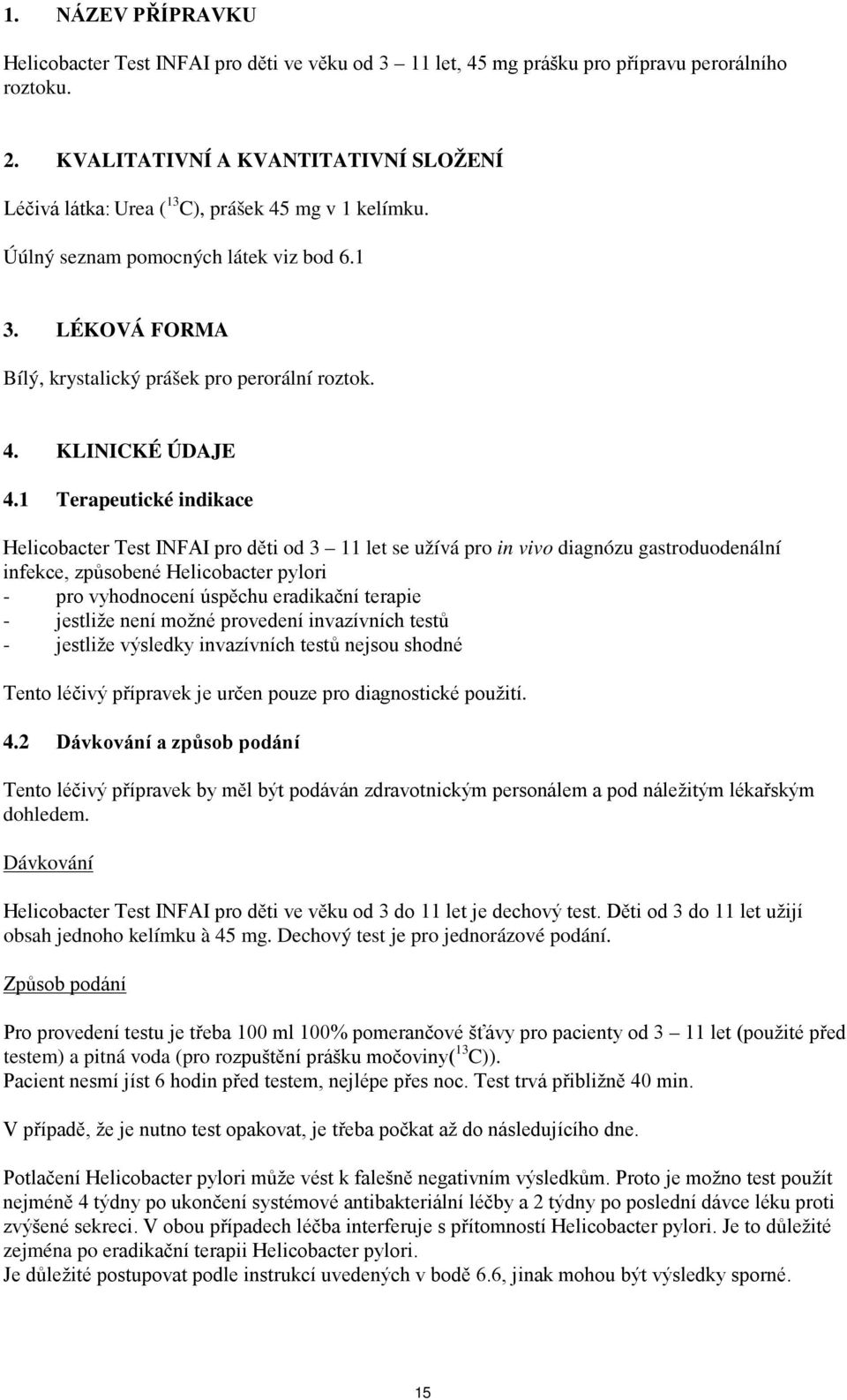 1 Terapeutické indikace Helicobacter Test INFAI pro děti od 3 11 let se užívá pro in vivo diagnózu gastroduodenální infekce, způsobené Helicobacter pylori - pro vyhodnocení úspěchu eradikační terapie