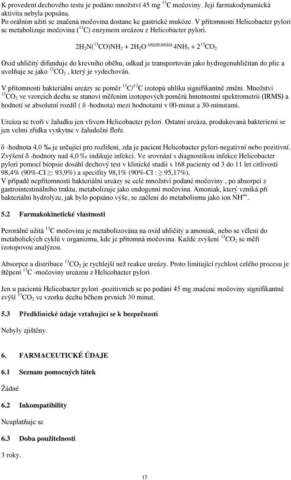 2H 2 N( 13 CO)NH 2 + 2H 2 O enzym ureáza 4NH 3 + 2 13 CO 2 Oxid uhličitý difunduje do krevního oběhu, odkud je transportován jako hydrogenuhličitan do plic a uvolňuje se jako 13 CO 2, který je