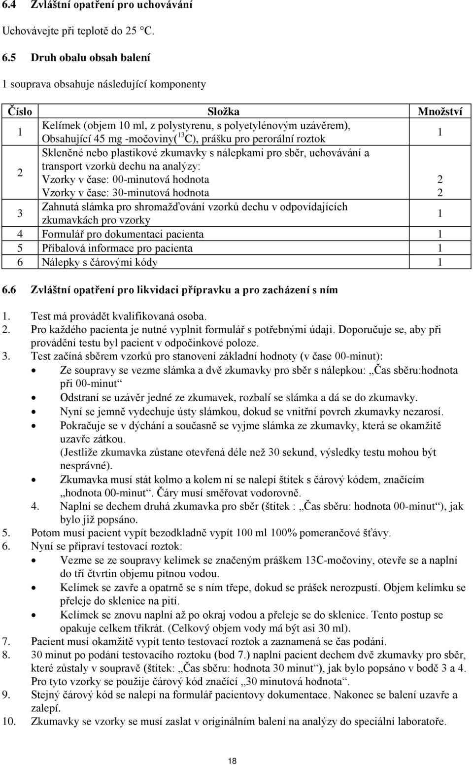 pro perorální roztok 1 Skleněné nebo plastikové zkumavky s nálepkami pro sběr, uchovávání a 2 transport vzorků dechu na analýzy: Vzorky v čase: 00-minutová hodnota 2 Vzorky v čase: 30-minutová