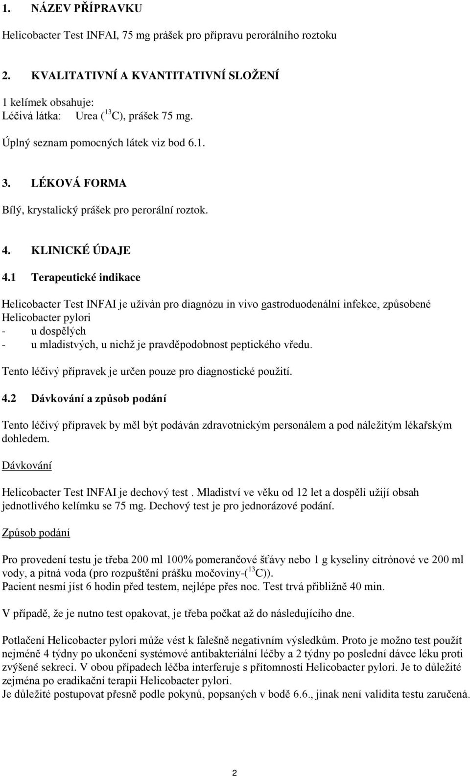 1 Terapeutické indikace Helicobacter Test INFAI je užíván pro diagnózu in vivo gastroduodenální infekce, způsobené Helicobacter pylori - u dospělých - u mladistvých, u nichž je pravděpodobnost