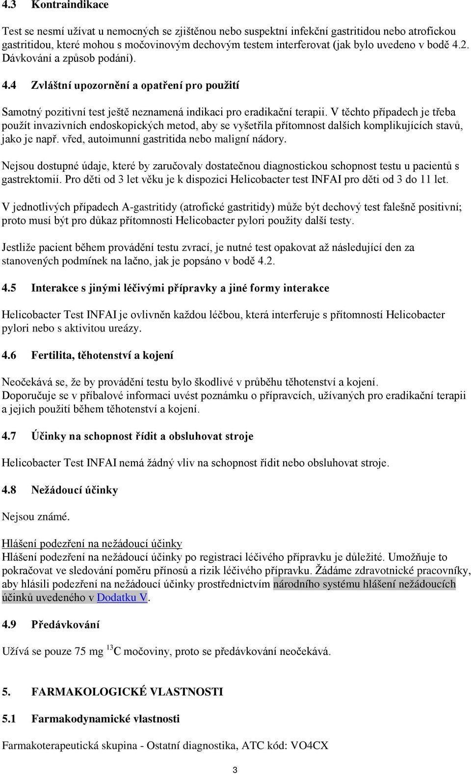 V těchto případech je třeba použít invazivních endoskopických metod, aby se vyšetřila přítomnost dalších komplikujících stavů, jako je např. vřed, autoimunní gastritida nebo maligní nádory.