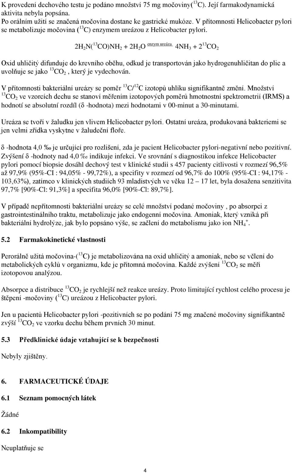 2H 2 N( 13 CO)NH 2 + 2H 2 O enzym ureáza 4NH 3 + 2 13 CO 2 Oxid uhličitý difunduje do krevního oběhu, odkud je transportován jako hydrogenuhličitan do plic a uvolňuje se jako 13 CO 2, který je