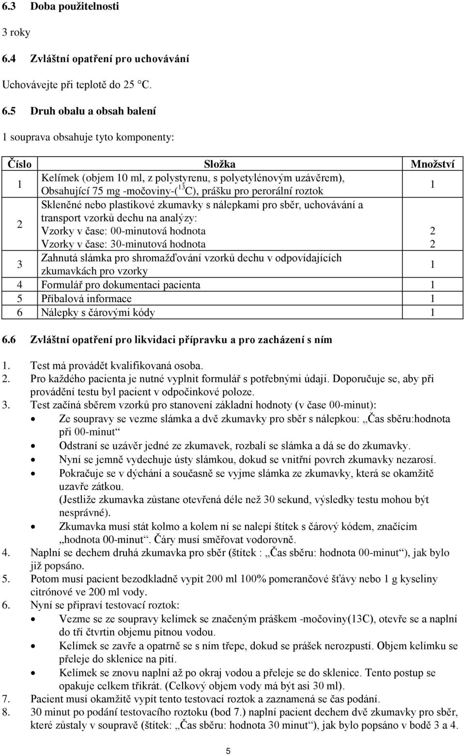 5 Druh obalu a obsah balení 1 souprava obsahuje tyto komponenty: Číslo Složka Množství 1 Kelímek (objem 10 ml, z polystyrenu, s polyetylénovým uzávěrem), Obsahující 75 mg -močoviny-( 13 C), prášku