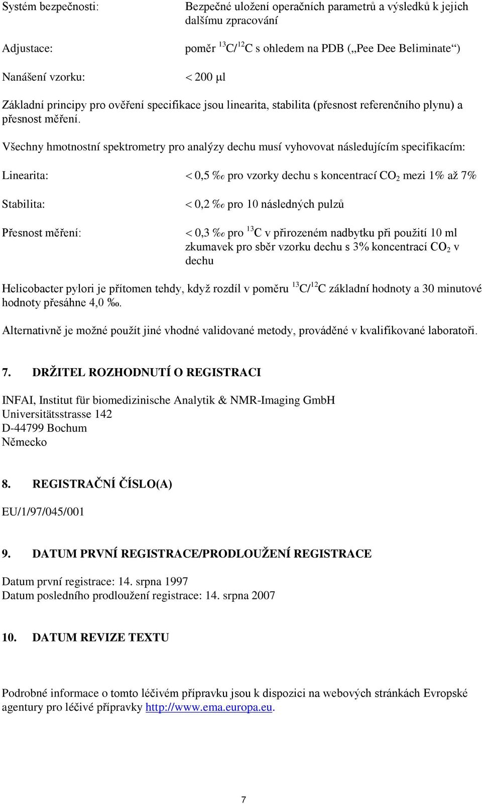 Všechny hmotnostní spektrometry pro analýzy dechu musí vyhovovat následujícím specifikacím: Linearita: < 0,5 pro vzorky dechu s koncentrací CO 2 mezi 1% až 7% Stabilita: Přesnost měření: < 0,2 pro 10