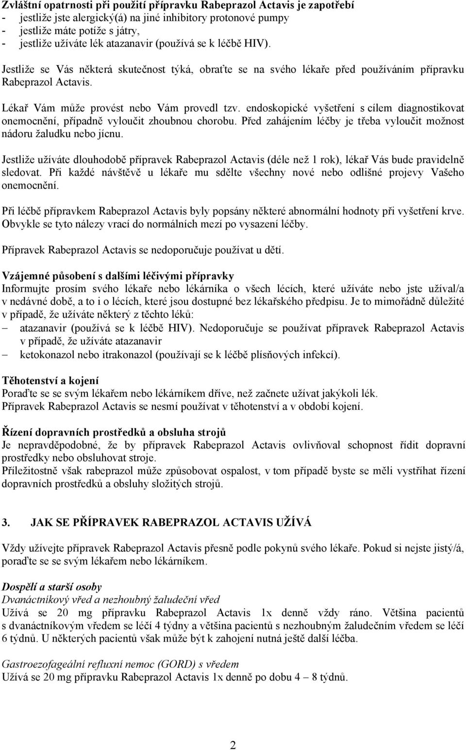 endoskopické vyšetření s cílem diagnostikovat onemocnění, případně vyloučit zhoubnou chorobu. Před zahájením léčby je třeba vyloučit možnost nádoru žaludku nebo jícnu.