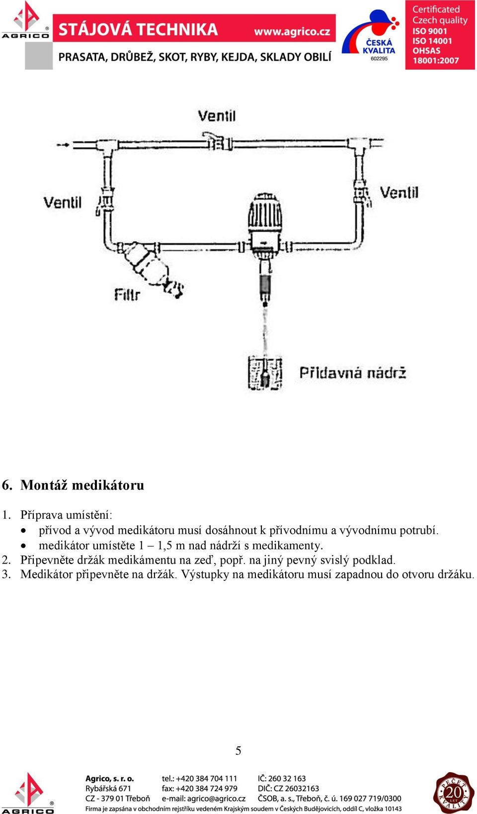 potrubí. medikátor umístěte 1 1,5 m nad nádrží s medikamenty. 2.