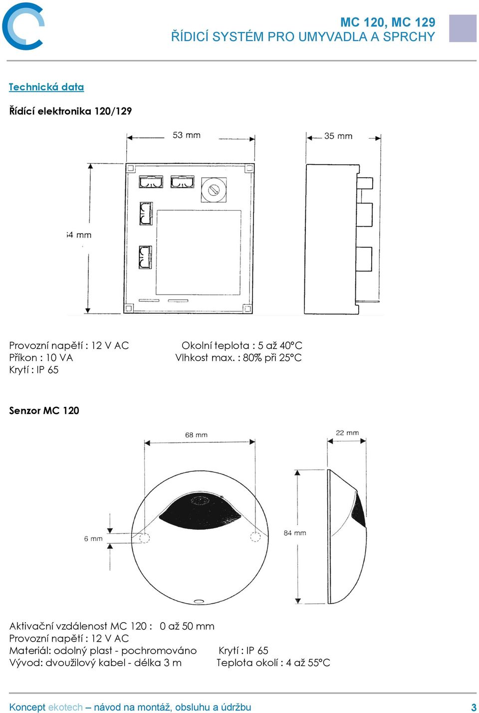 : 80% při 25 C Krytí : IP 65 Senzor MC 120 Aktivační vzdálenost MC 120 : 0 až 50 mm