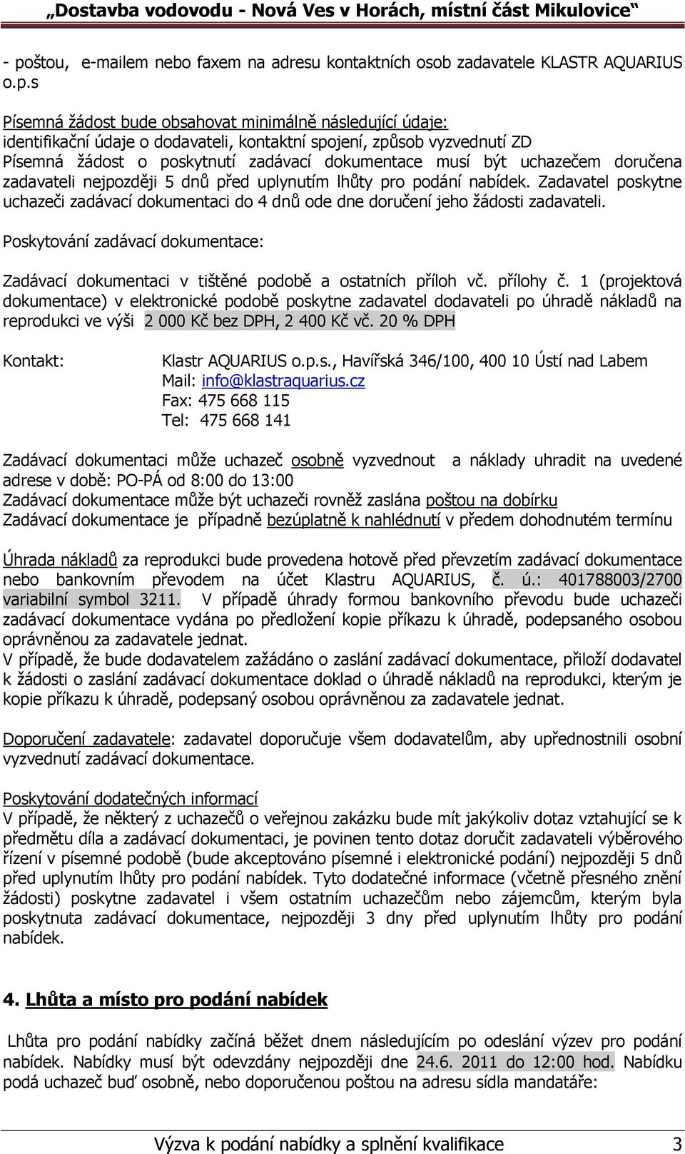 Zadavatel poskytne uchazeči zadávací dokumentaci do 4 dnů ode dne doručení jeho žádosti zadavateli. Poskytování zadávací dokumentace: Zadávací dokumentaci v tištěné podobě a ostatních příloh vč.