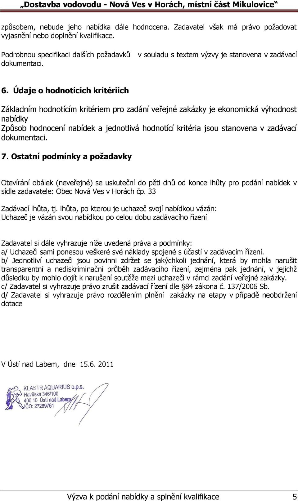 Údaje o hodnotících kritériích Základním hodnotícím kritériem pro zadání veřejné zakázky je ekonomická výhodnost nabídky Způsob hodnocení nabídek a jednotlivá hodnotící kritéria jsou stanovena v