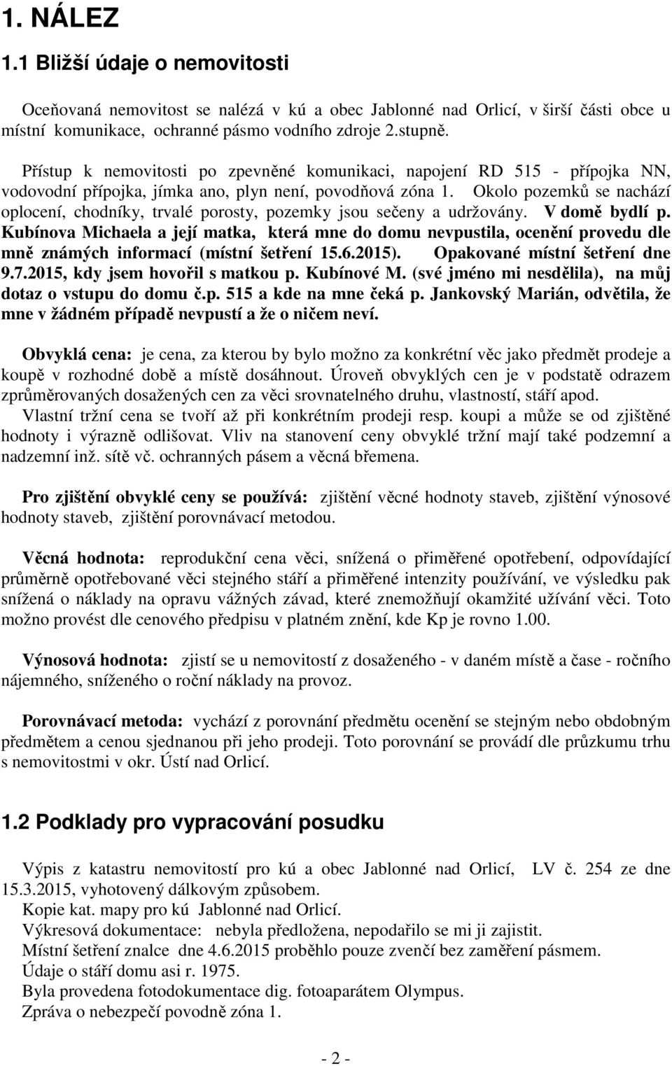 Okolo pozemků se nachází oplocení, chodníky, trvalé porosty, pozemky jsou sečeny a udržovány. V domě bydlí p.