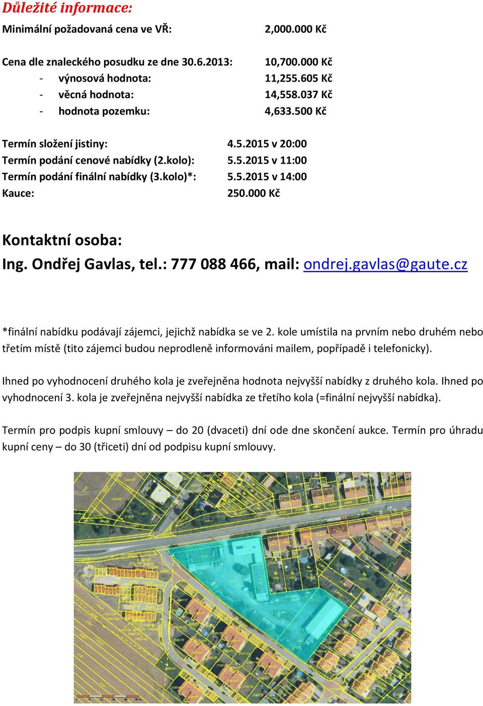 000 Kč Kontaktní osoba: Ing. Ondřej Gavlas, tel.: 777 088 466, mail: ondrej.gavlas@gaute.cz *finální nabídku podávají zájemci, jejichž nabídka se ve 2.