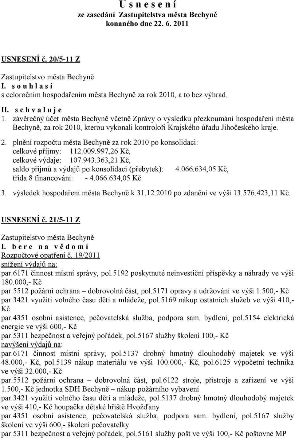 10, kterou vykonali kontroloři Krajského úřadu Jihočeského kraje. 2. plnění rozpočtu města Bechyně za rok 2010 po konsolidaci: celkové příjmy: 112.009.997,26 Kč, celkové výdaje: 107.943.