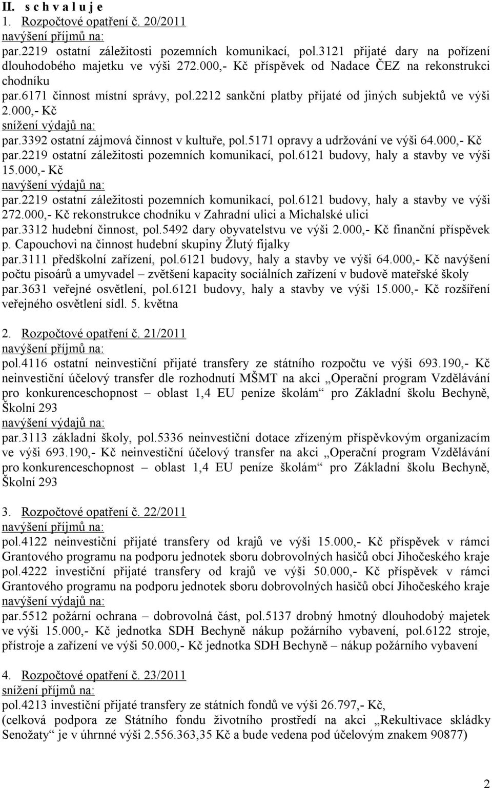 3392 ostatní zájmová činnost v kultuře, pol.5171 opravy a udržování ve výši 64.000,- Kč par.2219 ostatní záležitosti pozemních komunikací, pol.6121 budovy, haly a stavby ve výši 15.000,- Kč par.2219 ostatní záležitosti pozemních komunikací, pol.6121 budovy, haly a stavby ve výši 272.