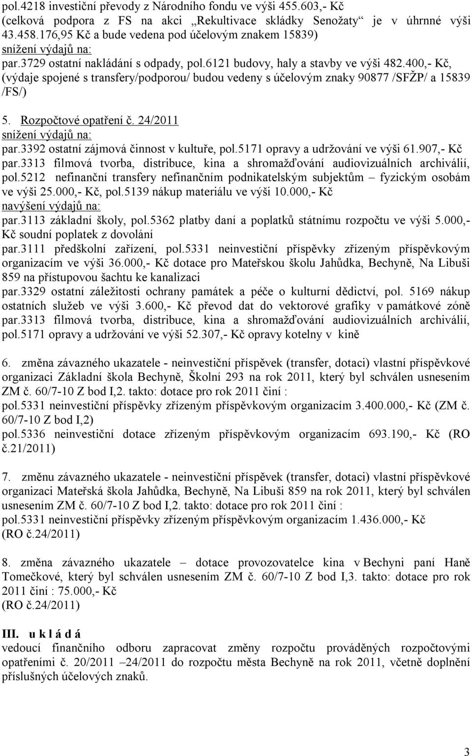 400,- Kč, (výdaje spojené s transfery/podporou/ budou vedeny s účelovým znaky 90877 /SFŽP/ a 15839 /FS/) 5. Rozpočtové opatření č. 24/2011 par.3392 ostatní zájmová činnost v kultuře, pol.