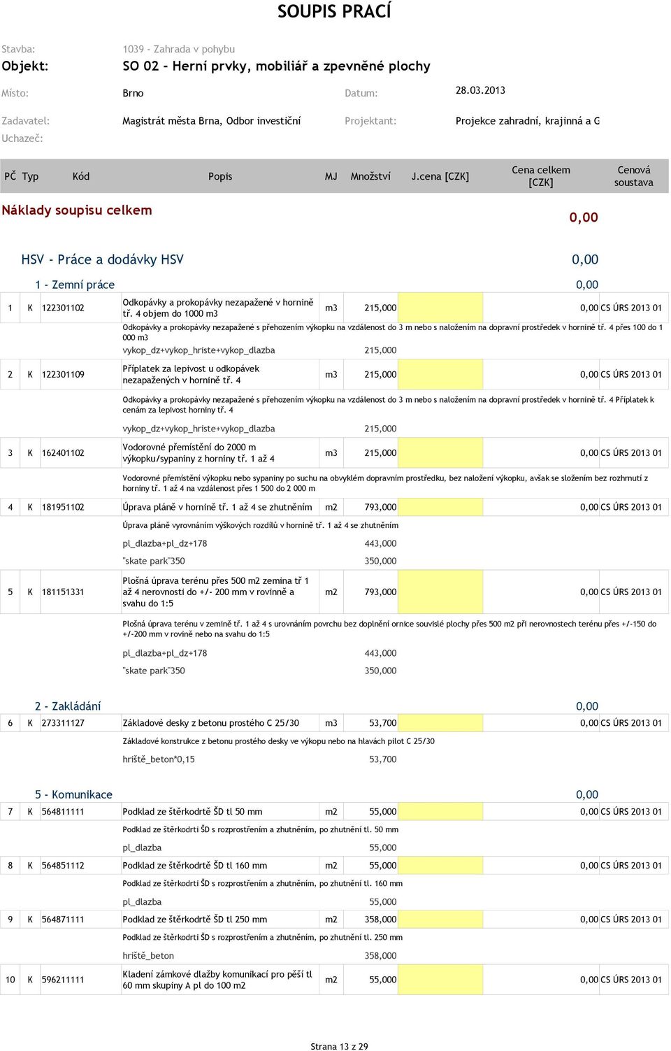 4 objem do 1000 m3 Odkopávky a prokopávky nezapažené s přehozením výkopku na vzdálenost do 3 m nebo s naložením na dopravní prostředek v hornině tř.