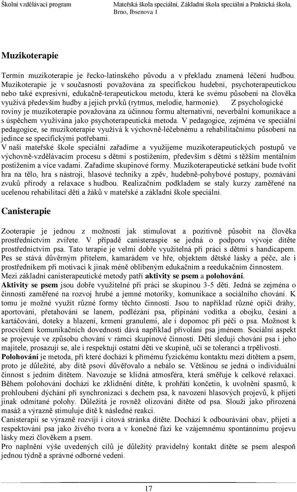 jejich prvků (rytmus, melodie, harmonie). Z psychologické roviny je muzikoterapie považována za účinnou formu alternativní, neverbální komunikace a s úspěchem využívána jako psychoterapeutická metoda.