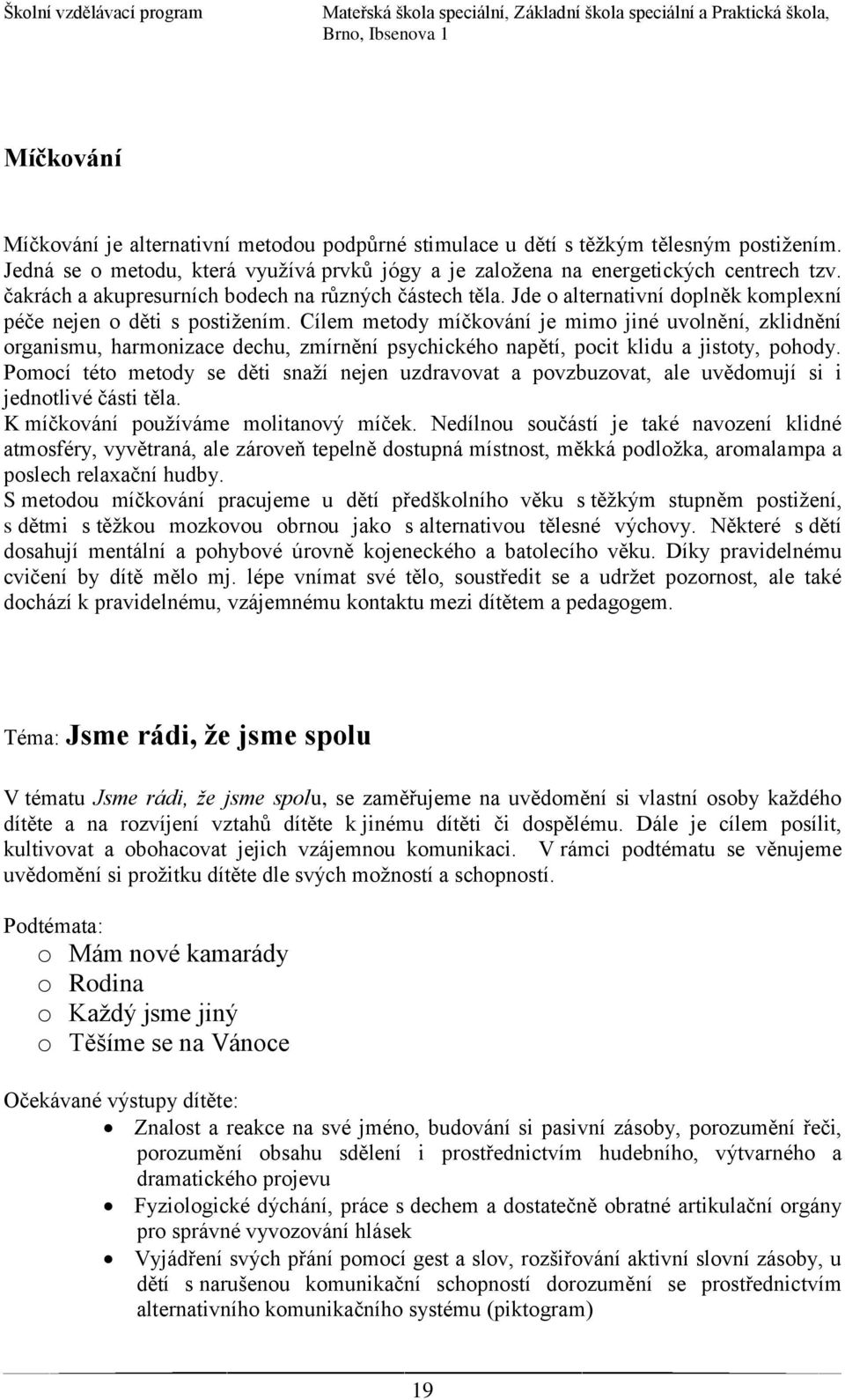 Cílem metody míčkování je mimo jiné uvolnění, zklidnění organismu, harmonizace dechu, zmírnění psychického napětí, pocit klidu a jistoty, pohody.