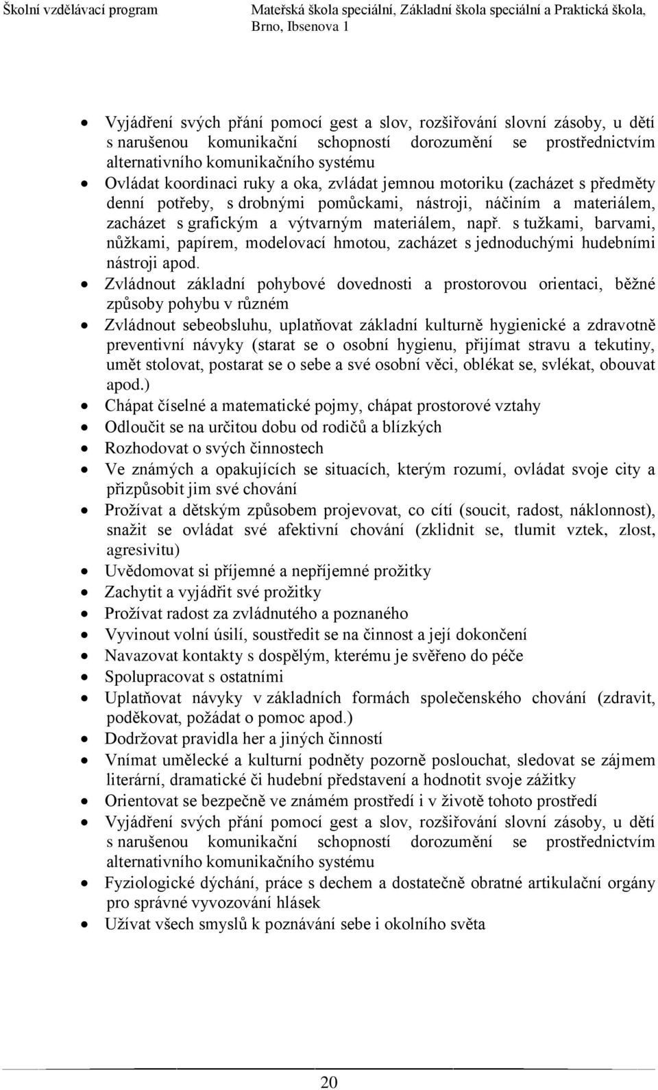 s tužkami, barvami, nůžkami, papírem, modelovací hmotou, zacházet s jednoduchými hudebními nástroji apod.