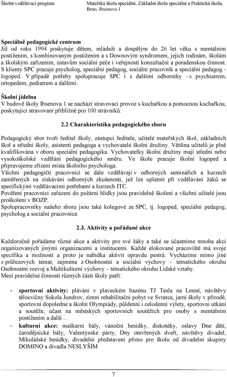 V případě potřeby spolupracuje SPC i s dalšími odborníky - s psychiatrem, ortopedem, pediatrem a dalšími.