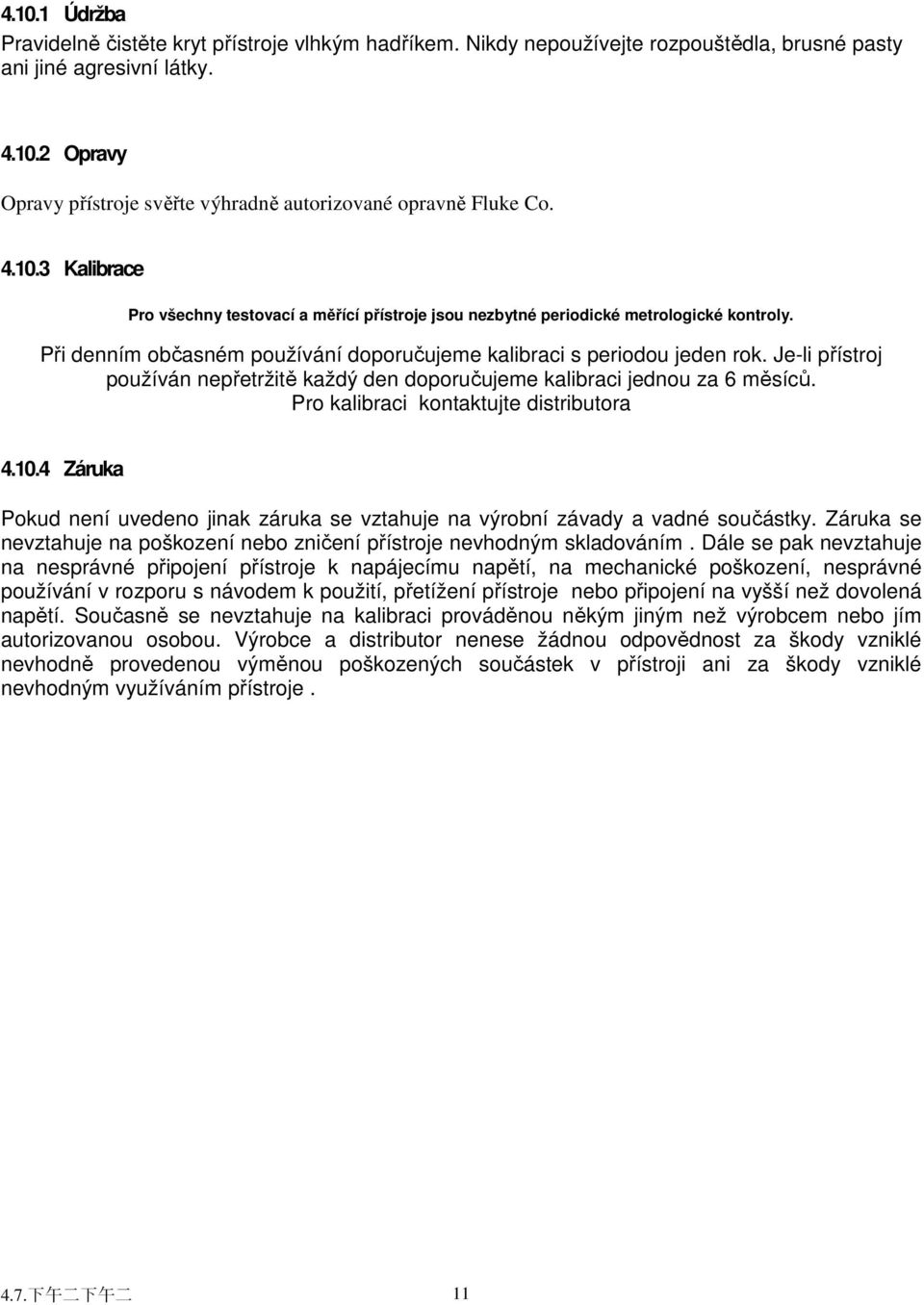 Je-li přístroj používán nepřetržitě každý den doporučujeme kalibraci jednou za 6 měsíců. Pro kalibraci kontaktujte distributora 4.10.