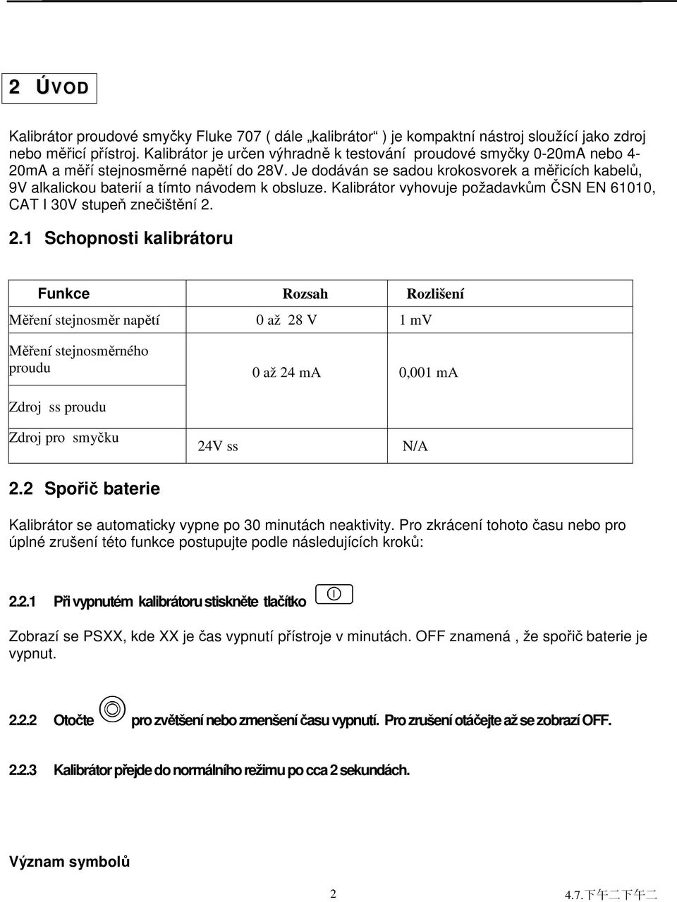 Je dodáván se sadou krokosvorek a měřicích kabelů, 9V alkalickou baterií a tímto návodem k obsluze. Kalibrátor vyhovuje požadavkům ČSN EN 61010, CAT I 30V stupeň znečištění 2.