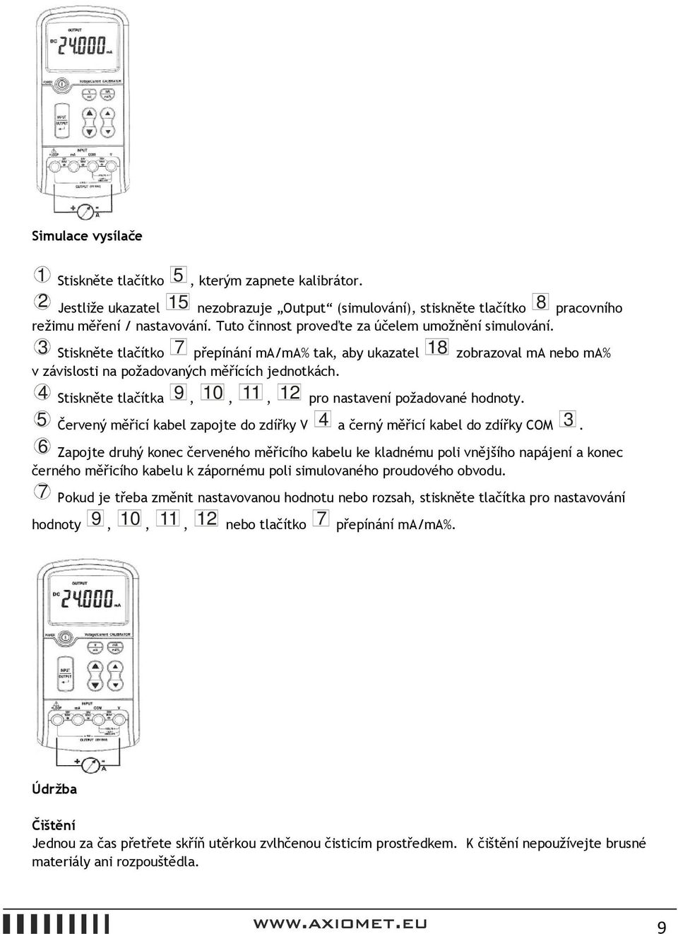 4 Stiskněte tlačítka 9, 10, 11, 12 pro nastavení požadované hodnoty. 5 Červený měřicí kabel zapojte do zdířky V 4 a černý měřicí kabel do zdířky COM 3.