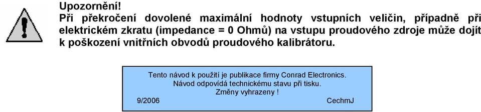 zkratu (impedance = 0 Ohmů) na vstupu proudového zdroje může dojít k poškození vnitřních