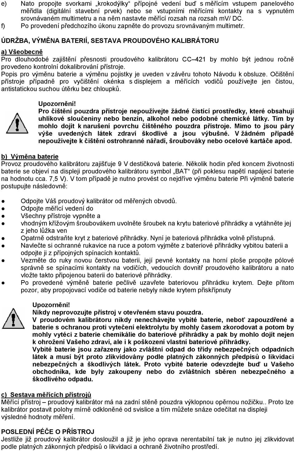 ÚDRŽBA, VÝMĚNA BATERIÍ, SESTAVA PROUDOVÉHO KALIBRÁTORU a) Všeobecně Pro dlouhodobé zajištění přesnosti proudového kalibrátoru CC 421 by mohlo být jednou ročně provedeno kontrolní dokalibrování