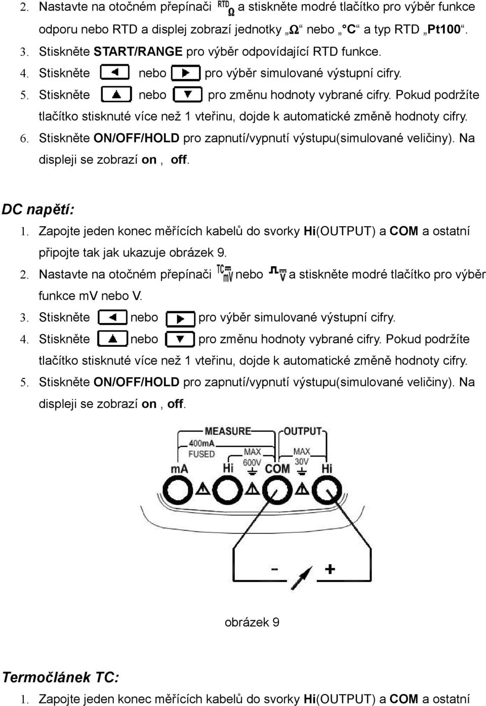 Pokud podržíte tlačítko stisknuté více než vteřinu, dojde k automatické změně hodnoty cifry. 6. Stiskněte ON/OFF/HOLD pro zapnutí/vypnutí výstupu(simulované veličiny). Na displeji se zobrazí on, off.