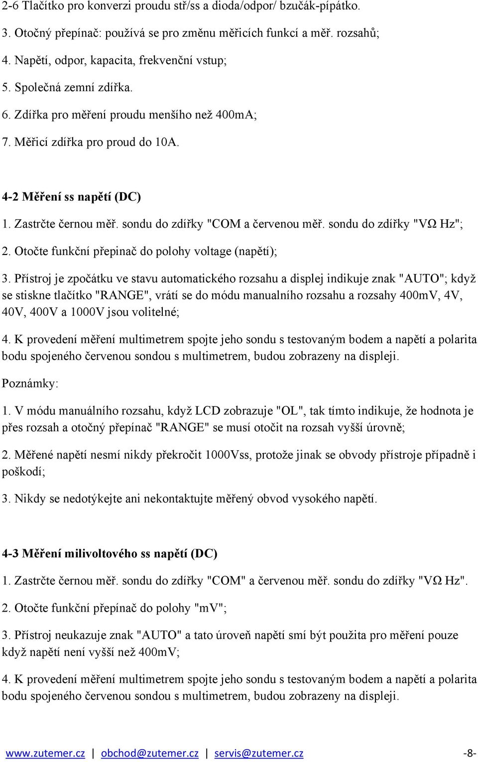 sondu do zdířky "VΩ Hz"; 2. Otočte funkční přepinač do polohy voltage (napětí); 3.