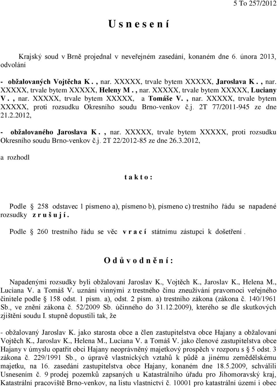 77/2011-945 ze dne 21.2.2012, - obžalovaného Jaroslava K., nar. XXXXX, trvale bytem XXXXX, proti rozsudku Okresního soudu Brno-venkov č.j. 2T 22/2012-85 ze dne 26.3.